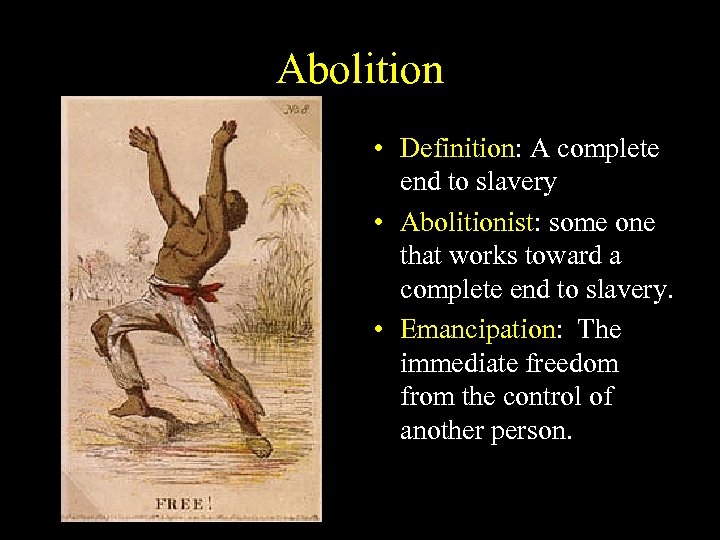 Abolition • Definition: A complete end to slavery • Abolitionist: some one that works