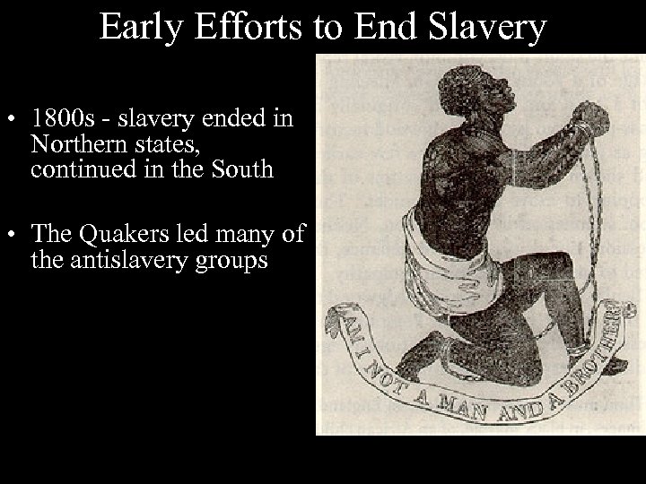 Early Efforts to End Slavery • 1800 s - slavery ended in Northern states,