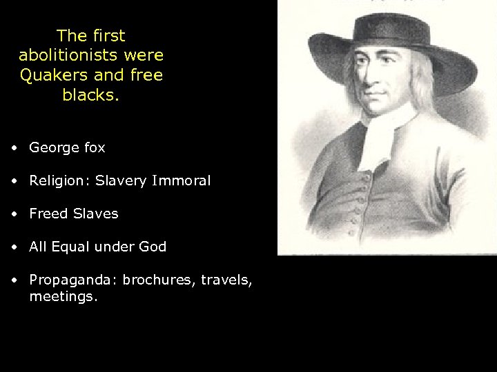 The first abolitionists were Quakers and free blacks. • George fox • Religion: Slavery