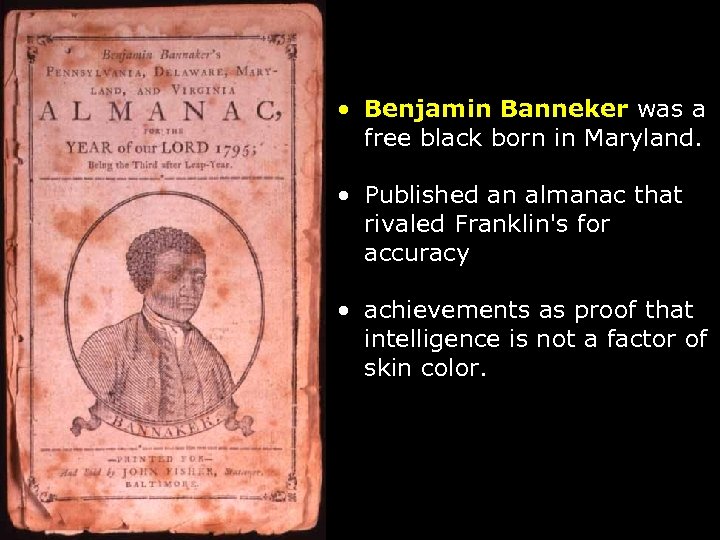  • Benjamin Banneker was a free black born in Maryland. • Published an