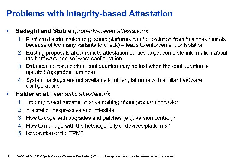 Problems with Integrity-based Attestation • Sadeghi and Stüble (property-based attestation): 1. Platform discrimination (e.