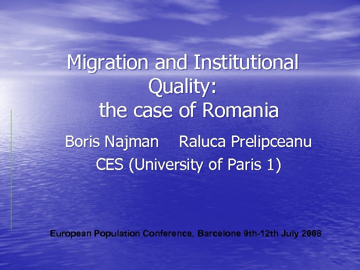 Migration and Institutional Quality: the case of Romania Boris Najman Raluca Prelipceanu CES (University