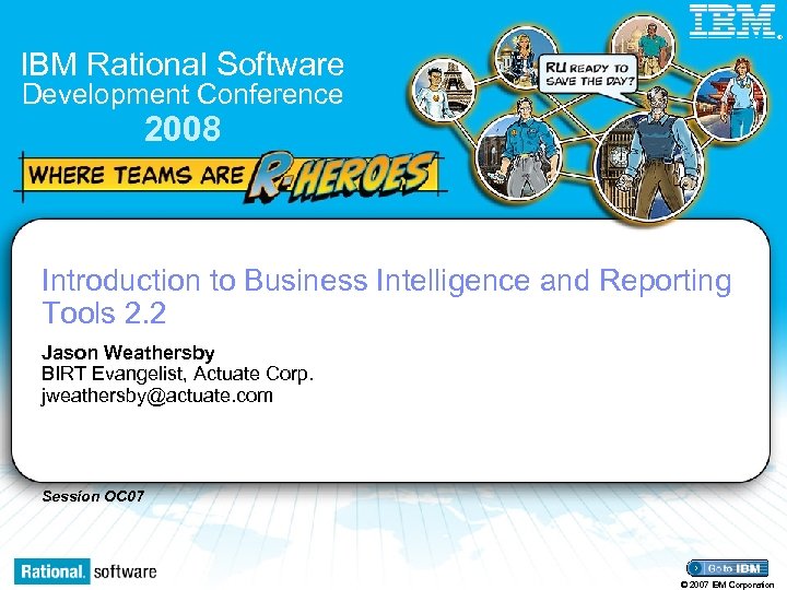 ® IBM Rational Software Development Conference 2008 Introduction to Business Intelligence and Reporting Tools