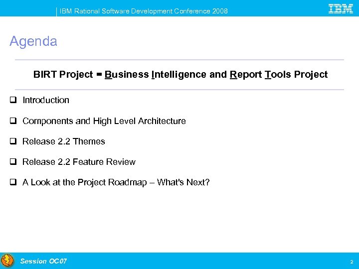 IBM Rational Software Development Conference 2008 Agenda BIRT Project = Business Intelligence and Report