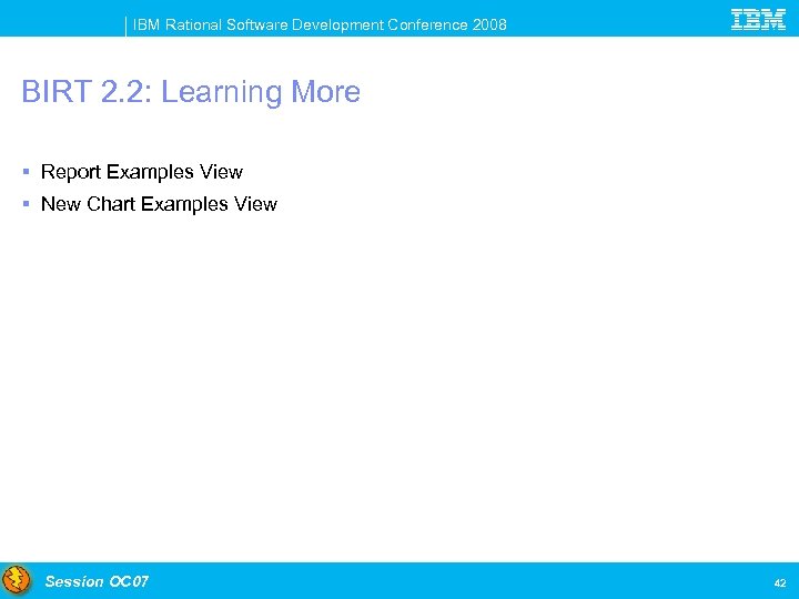 IBM Rational Software Development Conference 2008 BIRT 2. 2: Learning More § Report Examples