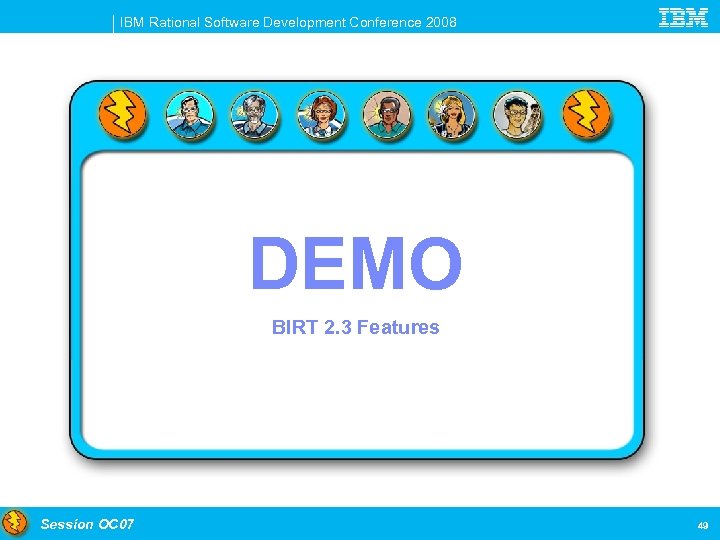 IBM Rational Software Development Conference 2008 DEMO BIRT 2. 3 Features Session OC 07