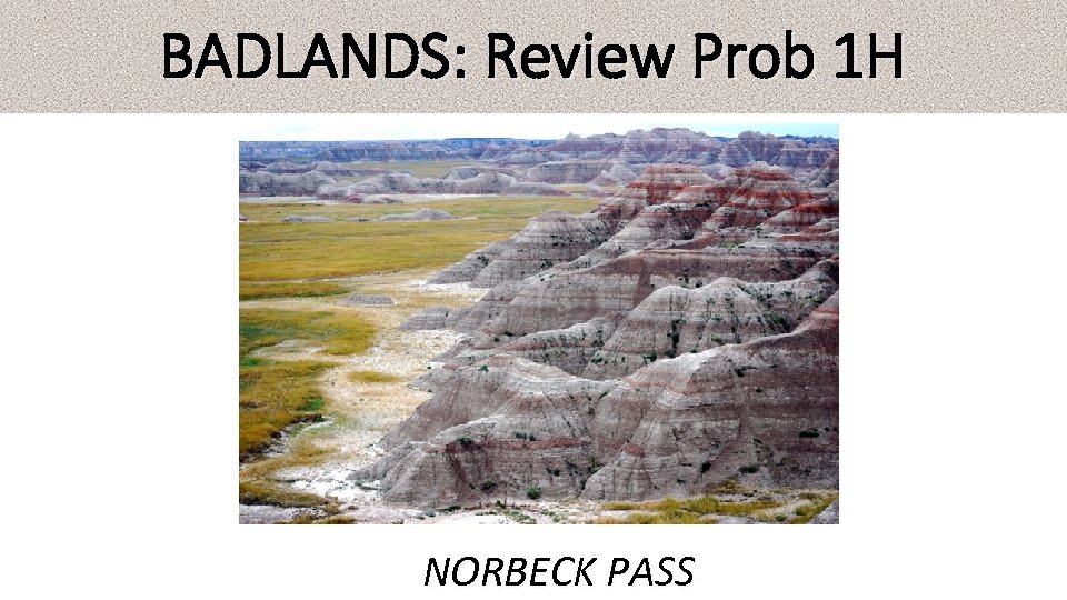 BADLANDS: Review Prob 1 H NORBECK PASS 