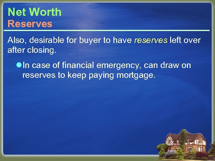 Net Worth Reserves Also, desirable for buyer to have reserves left over after closing.