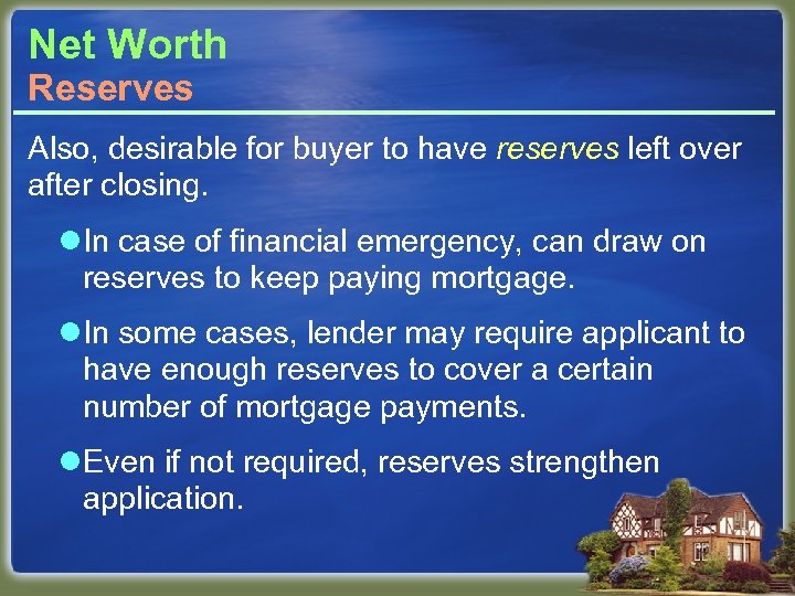 Net Worth Reserves Also, desirable for buyer to have reserves left over after closing.