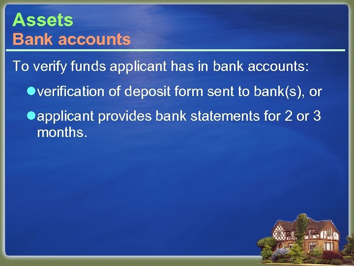 Assets Bank accounts To verify funds applicant has in bank accounts: lverification of deposit