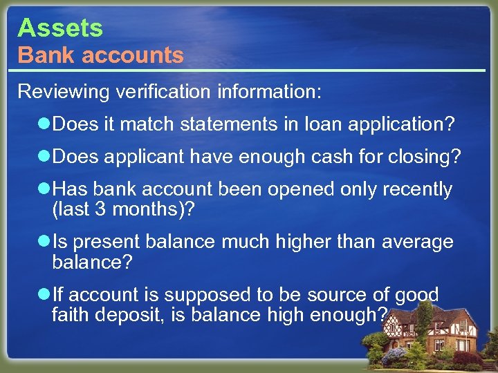 Assets Bank accounts Reviewing verification information: l. Does it match statements in loan application?