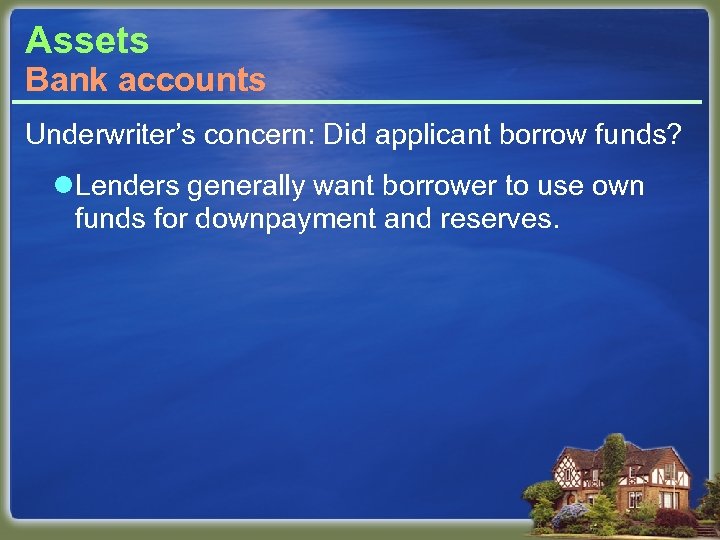 Assets Bank accounts Underwriter’s concern: Did applicant borrow funds? l. Lenders generally want borrower