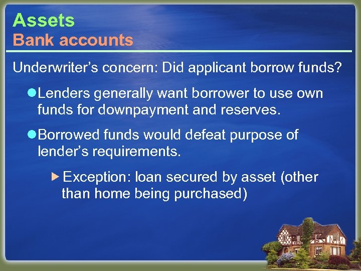 Assets Bank accounts Underwriter’s concern: Did applicant borrow funds? l. Lenders generally want borrower