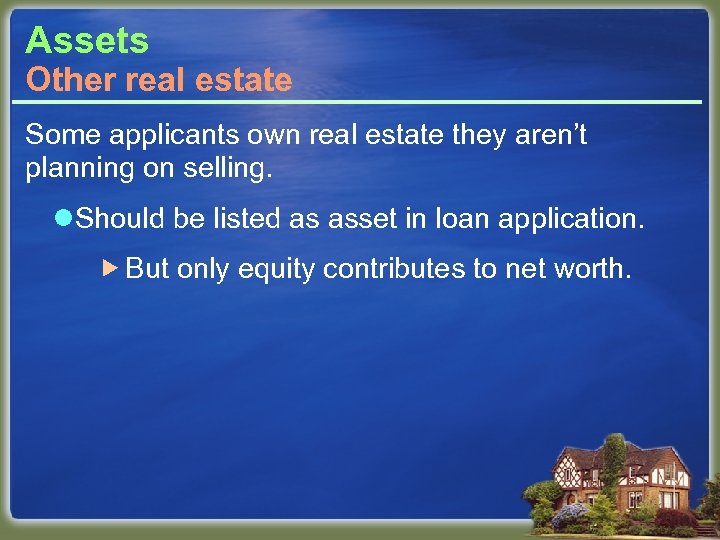 Assets Other real estate Some applicants own real estate they aren’t planning on selling.