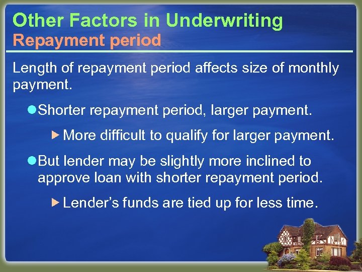 Other Factors in Underwriting Repayment period Length of repayment period affects size of monthly