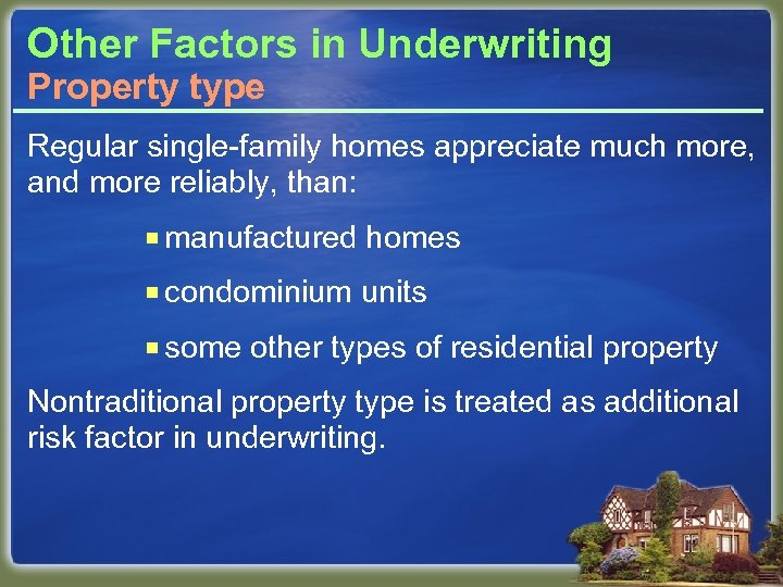Other Factors in Underwriting Property type Regular single-family homes appreciate much more, and more