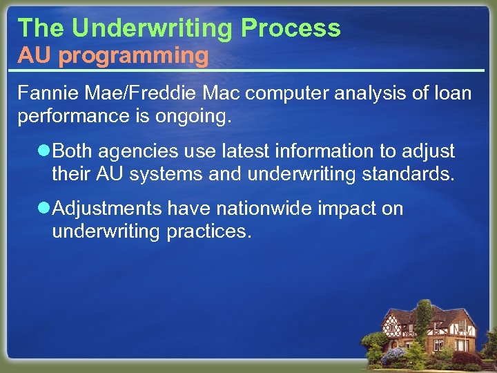 The Underwriting Process AU programming Fannie Mae/Freddie Mac computer analysis of loan performance is