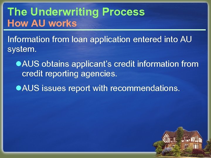 The Underwriting Process How AU works Information from loan application entered into AU system.