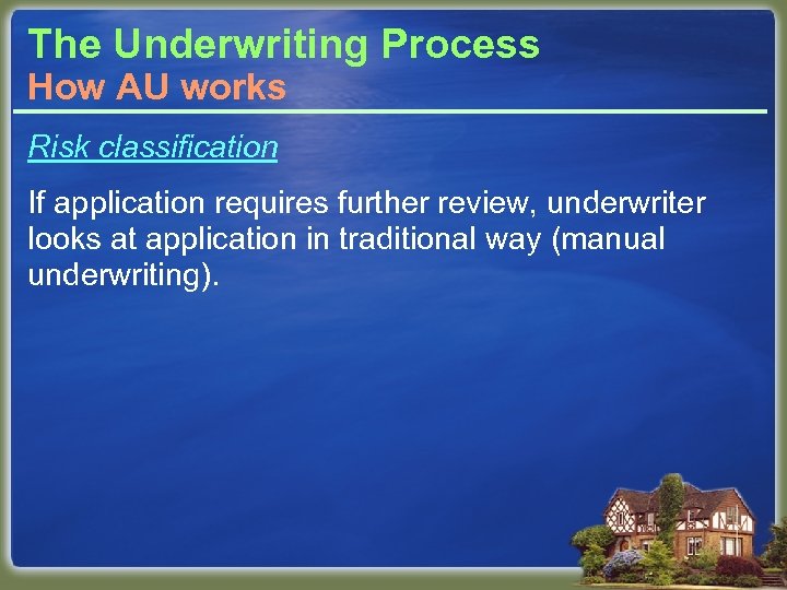 The Underwriting Process How AU works Risk classification If application requires further review, underwriter