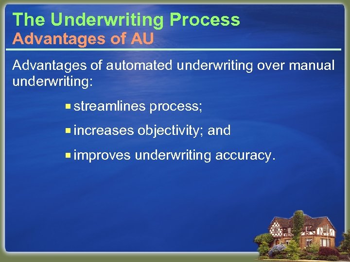 The Underwriting Process Advantages of AU Advantages of automated underwriting over manual underwriting: ¡
