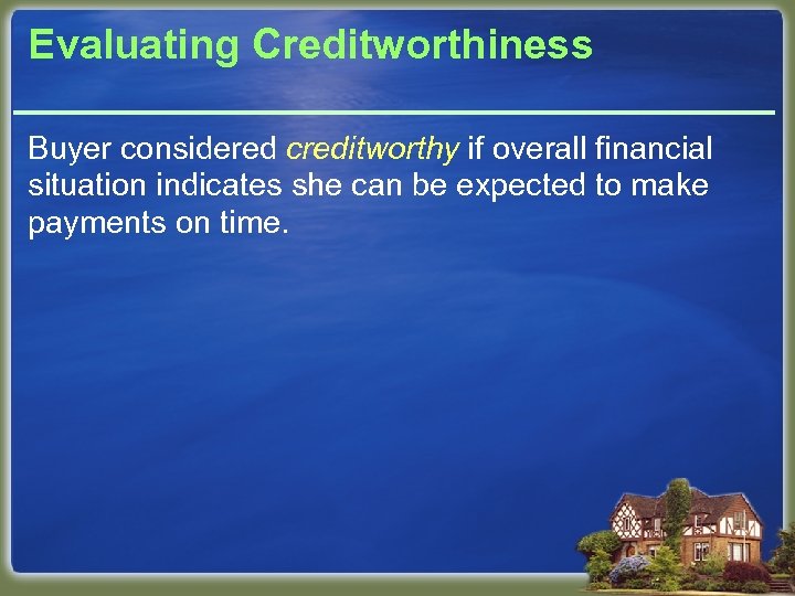 Evaluating Creditworthiness Buyer considered creditworthy if overall financial situation indicates she can be expected