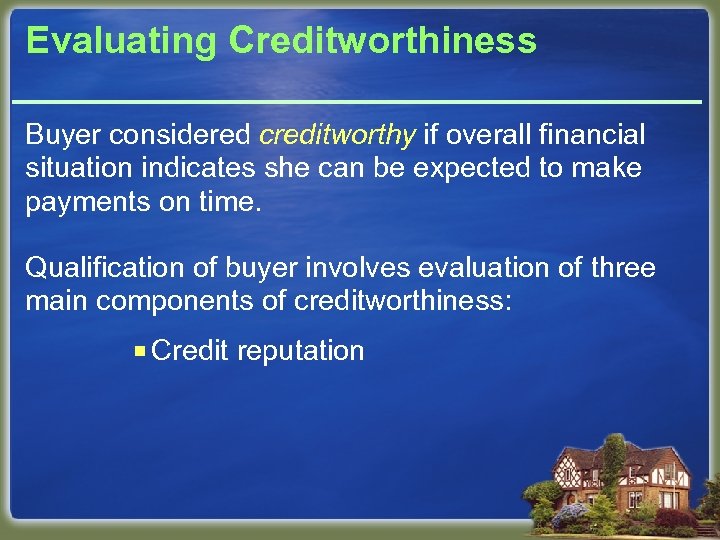 Evaluating Creditworthiness Buyer considered creditworthy if overall financial situation indicates she can be expected
