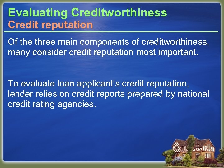 Evaluating Creditworthiness Credit reputation Of the three main components of creditworthiness, many consider credit