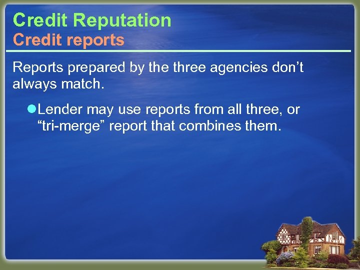 Credit Reputation Credit reports Reports prepared by the three agencies don’t always match. l.
