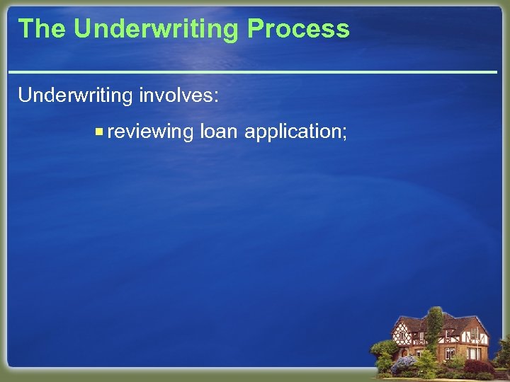 The Underwriting Process Underwriting involves: ¡ reviewing loan application; 