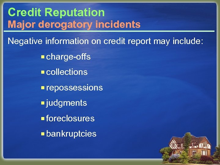 Credit Reputation Major derogatory incidents Negative information on credit report may include: ¡ charge-offs