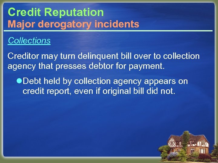 Credit Reputation Major derogatory incidents Collections Creditor may turn delinquent bill over to collection