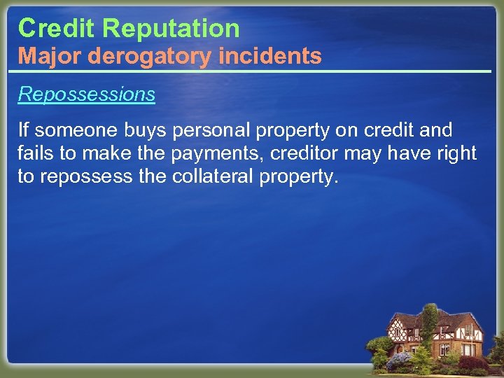 Credit Reputation Major derogatory incidents Repossessions If someone buys personal property on credit and