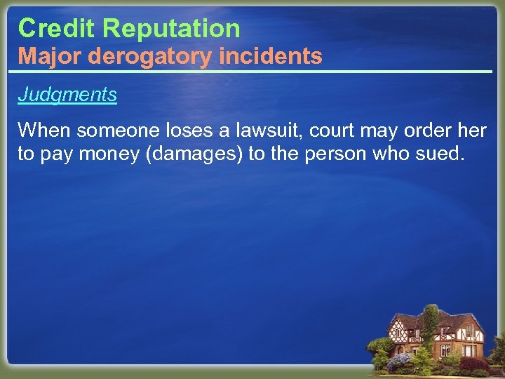 Credit Reputation Major derogatory incidents Judgments When someone loses a lawsuit, court may order