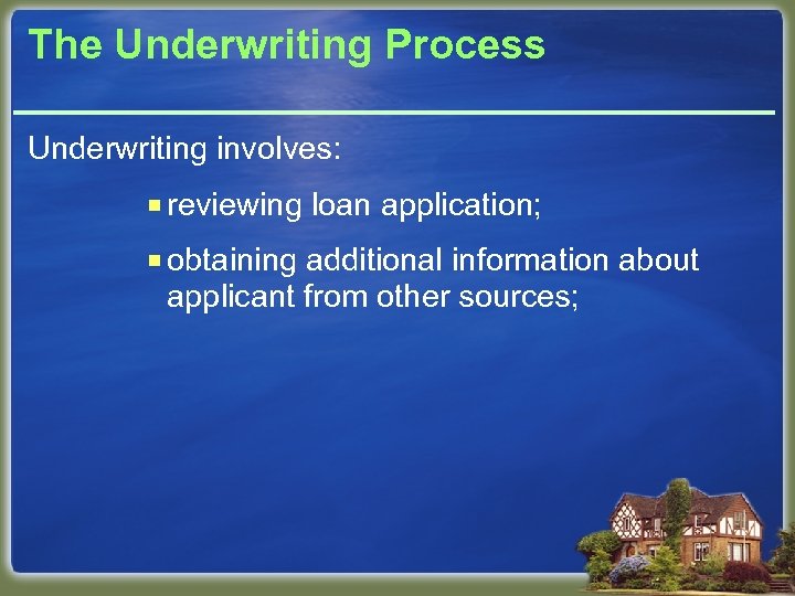 The Underwriting Process Underwriting involves: ¡ reviewing loan application; ¡ obtaining additional information about