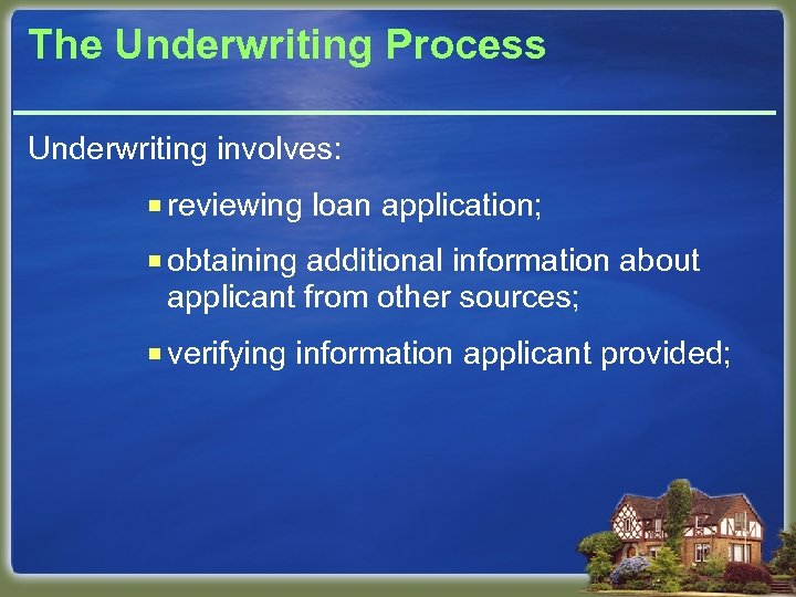 The Underwriting Process Underwriting involves: ¡ reviewing loan application; ¡ obtaining additional information about
