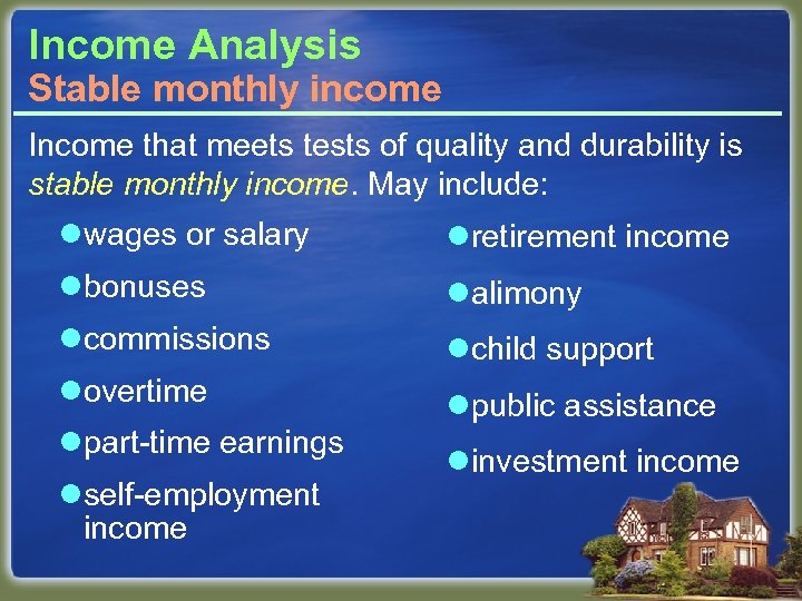 Income Analysis Stable monthly income Income that meets tests of quality and durability is