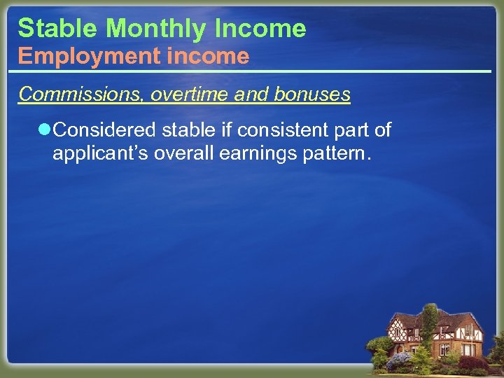 Stable Monthly Income Employment income Commissions, overtime and bonuses l. Considered stable if consistent