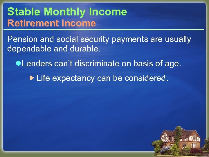 Stable Monthly Income Retirement income Pension and social security payments are usually dependable and