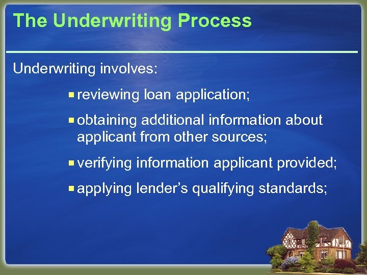 The Underwriting Process Underwriting involves: ¡ reviewing loan application; ¡ obtaining additional information about
