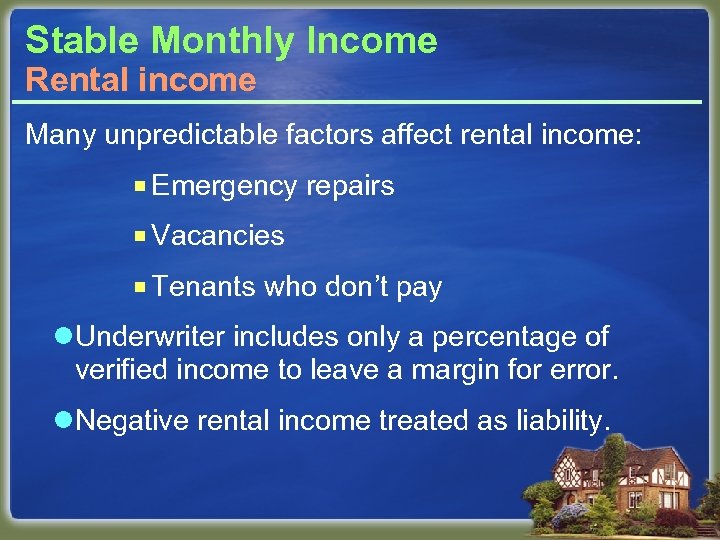 Stable Monthly Income Rental income Many unpredictable factors affect rental income: ¡ Emergency repairs