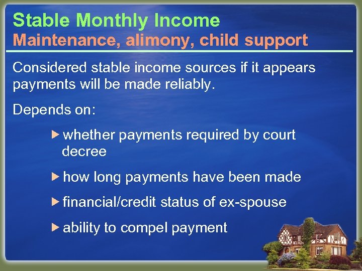 Stable Monthly Income Maintenance, alimony, child support Considered stable income sources if it appears
