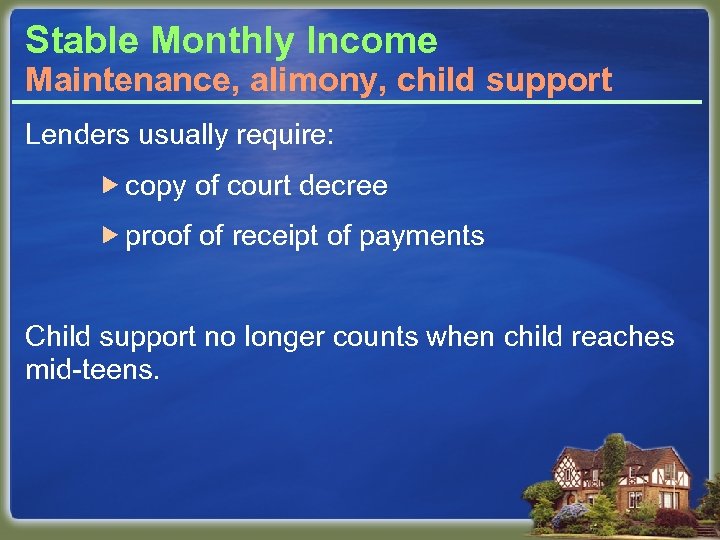 Stable Monthly Income Maintenance, alimony, child support Lenders usually require: copy of court decree
