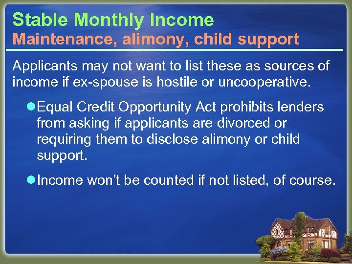 Stable Monthly Income Maintenance, alimony, child support Applicants may not want to list these