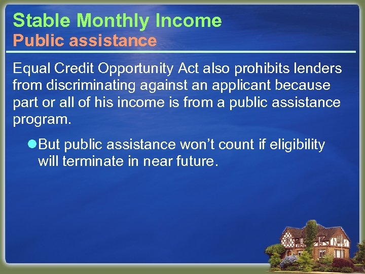 Stable Monthly Income Public assistance Equal Credit Opportunity Act also prohibits lenders from discriminating