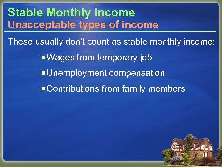 Stable Monthly Income Unacceptable types of income These usually don’t count as stable monthly