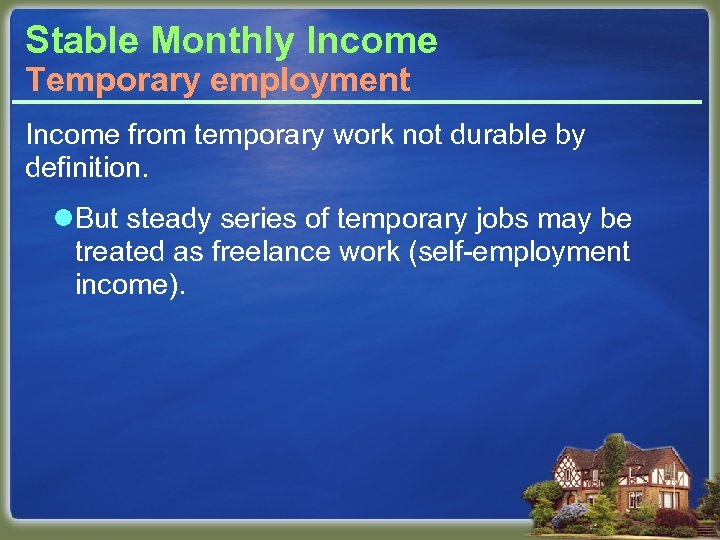 Stable Monthly Income Temporary employment Income from temporary work not durable by definition. l.