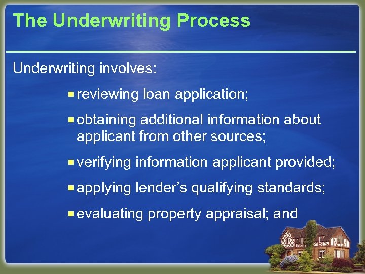 The Underwriting Process Underwriting involves: ¡ reviewing loan application; ¡ obtaining additional information about