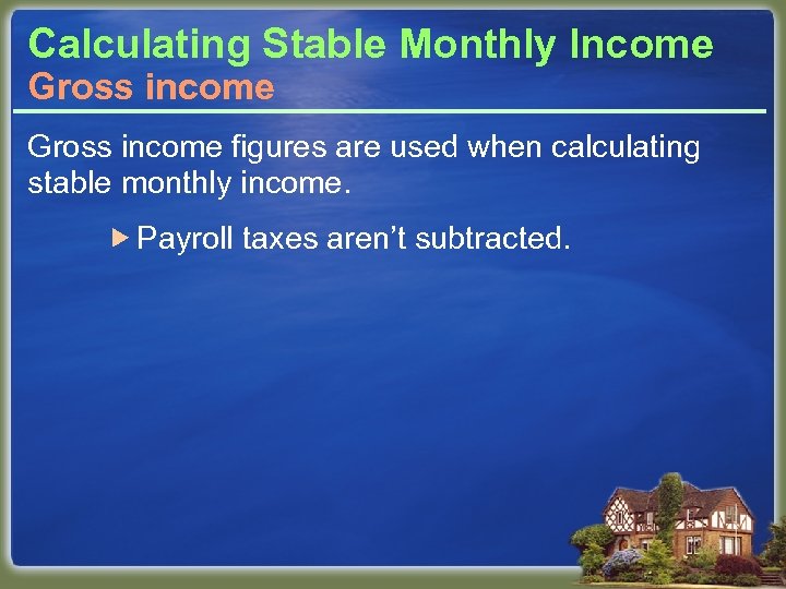 Calculating Stable Monthly Income Gross income figures are used when calculating stable monthly income.