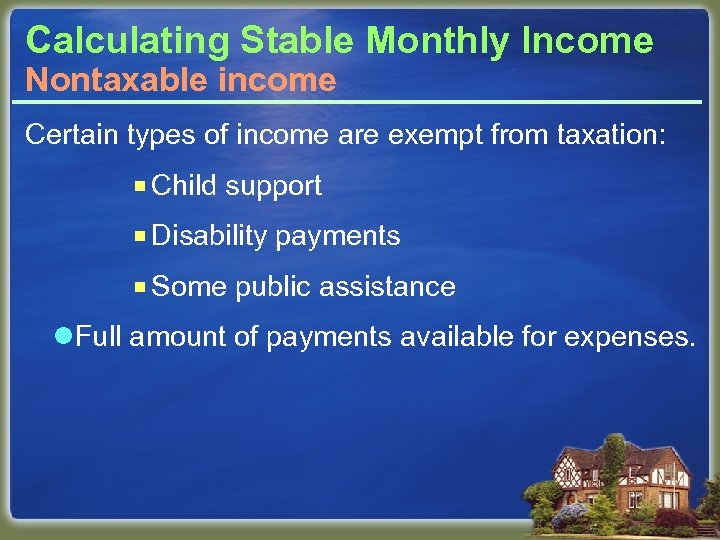 Calculating Stable Monthly Income Nontaxable income Certain types of income are exempt from taxation: