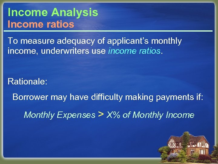 Income Analysis Income ratios To measure adequacy of applicant’s monthly income, underwriters use income